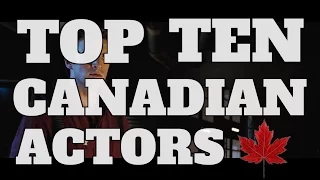 Top 10 Canadian Actors (Quickie)