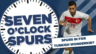 Spurs In For Turkish Wonderkid! | Seven O'Clock Spurs | With Barnaby Slater