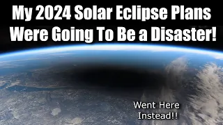 Eclipse 2024 Was Almost a Disaster - Saved By Last Minute Change of Plans