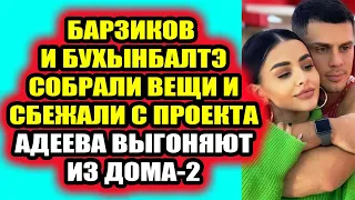 Дом 2 свежие новости 23 марта 2022 Барзиков и Бухынбалтэ сбежали с проекта