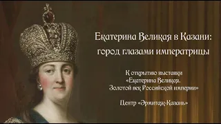 Екатерина Великая в Казани. Город глазами императрицы