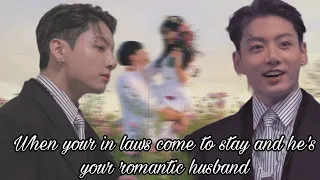 When your in-laws come to stay and he's your romantic husband [Jungkook] ff | oneshot #jungkookff