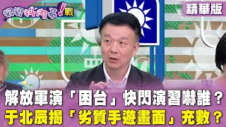 精華片段》解放軍演「困台」快閃演習嚇誰？ 于北辰揭「劣質手遊畫面」充數？【#狠狠抖內幕】2024.05.24