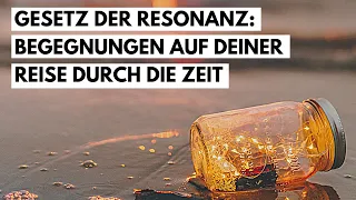 GESETZ DER RESONANZ: Begegnungen auf deiner Reise durch die Zeit.