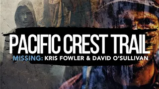 Pacific Crest Trail: Mysterious Disappearances of Kris Fowler & David O'Sullivan