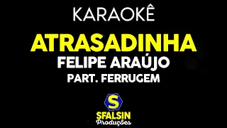 ATRASADINHA - Felipe Araújo Part.  Ferrugem (KARAOKÊ VERSION)