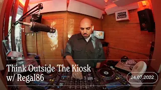 Think Outside The Kiosk w/ Regal86 @ Kiosk Radio 24.07.2022