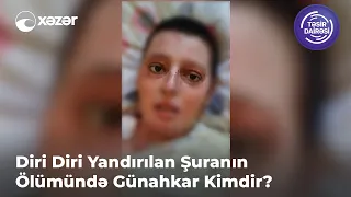 Diri-Diri Yandırılan Şuranın Ölümündə Günahkar Kimdir?