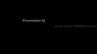 Provenzano Dj  live 2007 M2O ALTROMONDO STUDIOS