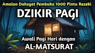 AWALI AKTIFITAS PAGI DENGAN AMALAN DAHSYAT INI | DZIKIR PAGI PEMBUKA 1000 PINTU REZEKI | AL-MATSURAT