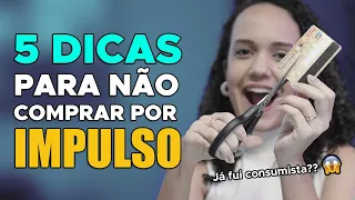 COMPRAS POR IMPULSO: 5 dicas para deixar de GASTAR seu DINHEIRO | Consumismo