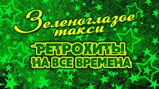 ЗЕЛЕНОГЛАЗОЕ ТАКСИ | Ретрохиты на все времена #советскиепесни