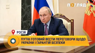 Путін готовий вести переговори щодо України і гарантій безпеки