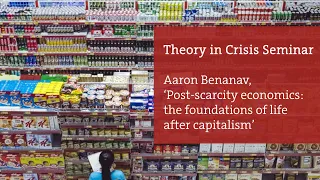 Aaron Benanav, ‘Post-scarcity economics: the foundations of life after capitalism’