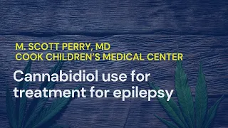 Cannabidiol Use for Treatment of Epilepsy: What The Scientific Research Says • M. Scott Perry, MD