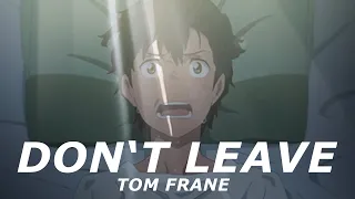 Don't Leave - Tom Frane (Lyrics + AMV)
