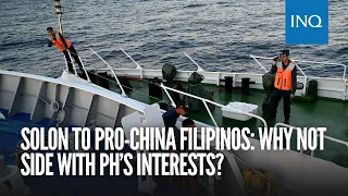 Solon to pro-China Filipinos: Why not side with PH’s interests?