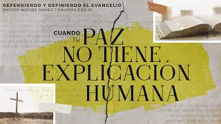 Cuando tu paz no tiene explicación humana - Pastor Miguel Núñez | LaIBI