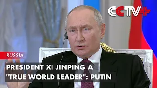 President Xi Jinping a "True World Leader": Putin