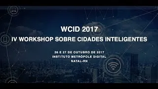 IV Workshop sobre Cidades Inteligentes - WCID 2017 - PARTE 3