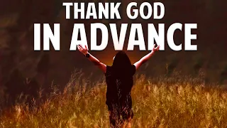 Faith Is Thanking God in Advance | Inspirational and Motivational Video