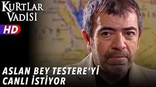 Aslan Bey Testere'yi Canlı İstiyor - Kurtlar Vadisi | 54.Bölüm