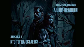 ЛЮДИ-НЕЛЮДИ. Том I. Эпизод I. Кто тогда остается (рассказ, антиутопия, постапокалипсис, фантастика)