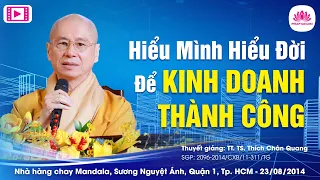 HIỂU MÌNH HIỂU ĐỜI ĐỂ KINH DOANH THÀNH CÔNG - TT. TS. Thích Chân Quang - TP. HCM - 23/08/2014