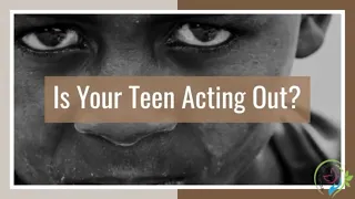 IS YOUR TEEN ACTING OUT?