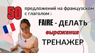 ТРЕНАЖЕР: 50 предложений на французском языке с глаголом FAIRE-ДЕЛАТЬ + ПРОВЕРКА после ознакомления