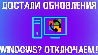 Достали обновления Windows? Отключаем их раз и навсегда!