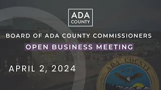 Board of Ada County Commissioners – Open Business Meeting – April 2, 2024