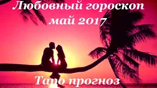 Таро прогноз на май 2017 года на ЛЮБОВЬ и личные отношения для знаков зодиака. Часть 1.