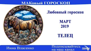 ТЕЛЕЦ – любовный гороскоп на март 2019 года (МАКовый ГОРОСКОП от Инны Власенко)