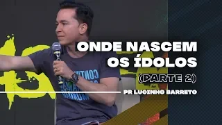 Onde nascem os Ídolos | Parte 2 | 03 | Pr. Lucinho