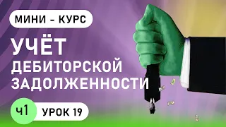 Учёт дебиторской задолженности (урок 19, часть 1)