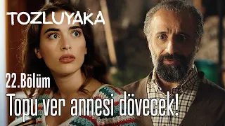 Topu Ver Annesi Dövecek! - Tozluyaka 22. Bölüm