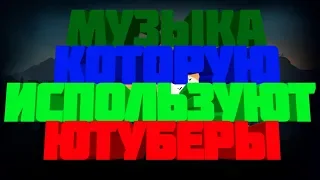 ✔🔥МУЗЫКА, КОТОРУЮ ИСПОЛЬЗУЮТ ЮТУБЕРЫ🔥✔