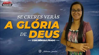 SE CRERES VERÁS A GLÓRIA DE DEUS | Com Débora de Souza
