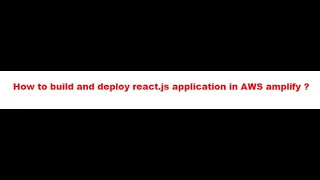 How to build and deploy react.js application using AWS amplify ?