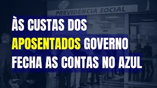 ÀS CUSTAS DOS APOSENTADOS GOVERNO FECHA AS CONTAS NO AZUL, C/ DECISÃO DO STF