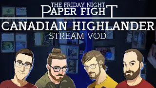 Canadian Highlander || Friday Night Paper Fight 2022-06-17