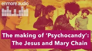 Engineering The Sound: The Jesus and Mary Chain – Psychocandy