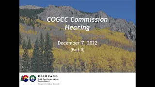 COGCC Commission Hearing - December 7, 2022 (Part II)