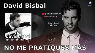 David Bisbal  - No Me Platiques Más [Luis Miguel] (Inteligencia Artificial Cover)