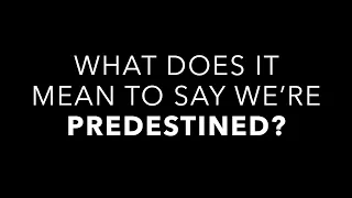 What Does It Mean to Say We’re Predestined?