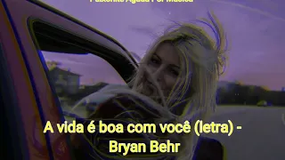 Bryan Behr- A Vida É Boa Com Você (letra)