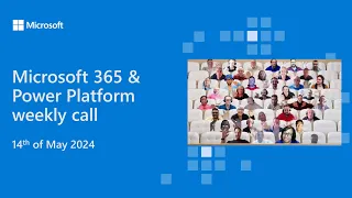 Microsoft 365 & Power Platform weekly call – 14th of May, 2024