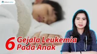 6 Ciri-Ciri Leukemia pada Anak (KANKER DARAH) | DokterSehat