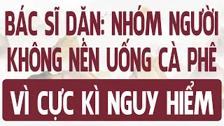 Nhóm người không nên uống cà phê vì cực kì nguy hiểm, bác sĩ khuyến cáo